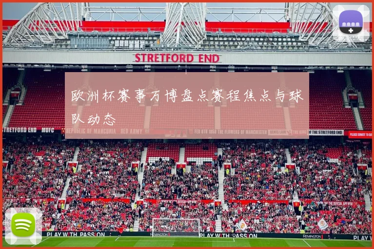 欧洲杯赛事万博盘点赛程焦点与球队动态